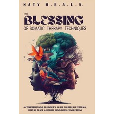 (영문도서) The Blessing of Somatic Therapy Techniques: A Comprehensive Beginner's Guide to Release Traum... Paperback, Khalessi Publications LLC, English, 9798987859032