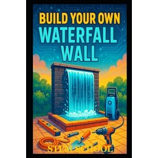 (영문도서)Build Your Own Waterfall Wall: DIY Indoor Fountain Design for Relaxing Home Decor Paperback, Independently Published, English, 9798258684523