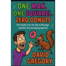 (영문도서)One Man. One Squirrel. Zero Donuts.: The Totally True-ish Tale of Revenge and On... Paperback, Independently Published, English, 9798294361716