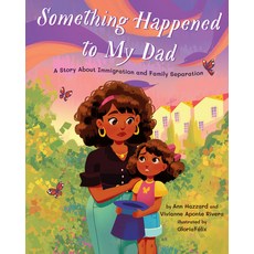 (영문도서) Something Happened to My Dad: A Story about Immigration and Family Separation Hardcover