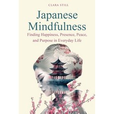 (영문도서)Japanese Mindfulness: Finding Happiness Presence Peace and Purpose in Everyda... Paperback, Publishdrive, English, 9781918882933 Publishdrive, English, 9781918882933