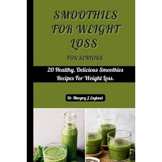 (영문도서) Smoothies For Weight Loss For Seniors: 20 Healthy Delicious Smoothie Recipes For Weight Loss Paperback, Independently Published, English, 9798859907014