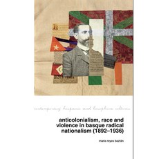 (영문도서)Anticolonialism Race and Violence in Basque Radical Nationalism (1892-1936) Paperback, Liverpool University Press, English, 9781805966197 Liverpool University Press, English, 9781805966197