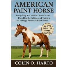 (영문도서)American Paint Horse: Everything You Need to Know About Diet Health Habitat a... Paperback, Independently Published, English, 9798265870223