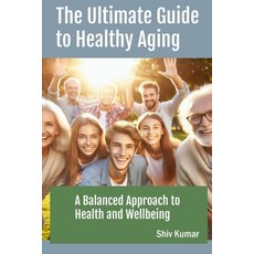 (영문도서) The Ultimate Guide to Healthy Aging: A Balanced Approach to Health and Wellbeing Paperback, Independently Published, English, 9798328465724