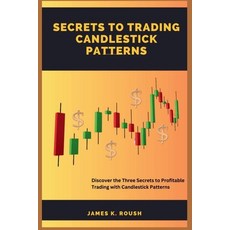 (영문도서) Secrets To Trading Candlestick Patterns: Discover the Three Secrets to Profitable Trading wit... Paperback, Independently Published, English, 9798866442782