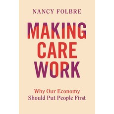 (영문도서)Making Care Work: Why Our Economy Should Put People First Hardcover, University of California Press, English, 9780520405622