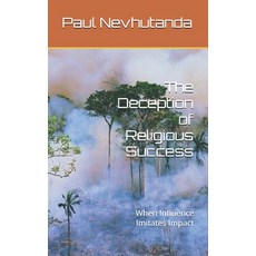 (영문도서)The Deception of Religious Success: When Influence Imitates Impact Paperback, Independently Published, English, 9798274354769