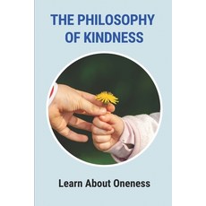 (영문도서) The Philosophy Of Kindness: Learn About Oneness: Customs Of The Culture Paperback, Independently Published, English, 9798518066670
