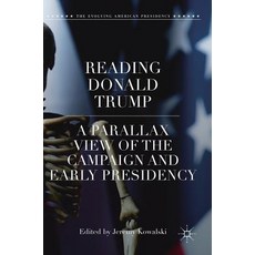 (영문도서) Reading Donald Trump: A Parallax View of the Campaign and Early Presidency Hardcover, Palgrave MacMillan, English, 9783319931784