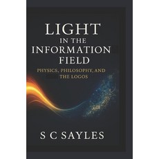 (영문도서)Light in the Information Field: Physics Philosophy and the Logos Paperback, Independently Published, English, 9798296366597