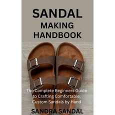 (영문도서)Sandal Making Handbook: The Complete Beginners Guide to Crafting Comfortable Cu... Paperback, Independently Published, English, 9798288535222 Independently Published, English, 9798288535222