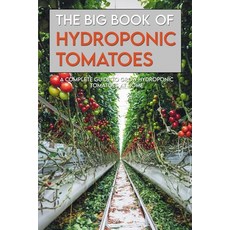 The Big Book Of Hydroponic Tomatoes: A Complete Guide To Grow Hydroponic Tomatoes At Home: Hydroponi... Paperback, Independently Published, English, 9798716047426