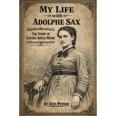 (영문도서)My Life with Adolphe Sax: The Life of Louise-Adele Maor Paperback, Independently Published, English, 9798252333335 Independently Published, English, 9798252333335