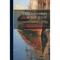 (영문도서) A Yachtsman's Scrap Book: Or the Ups and Downs of Yacht Racing Paperback, Legare Street Press, English, 9781022704213