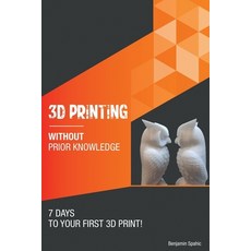 3D printing without prior knowledge: 7 days to your first 3D print Paperback, Independently Published