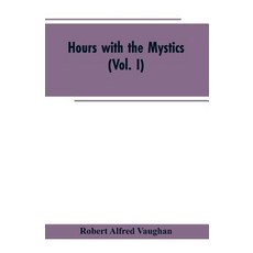 (영문도서)Hours with the Mystics: A Contribution to the History of Religious Opinion (Vol. I) Paperback, Alpha Edition, English, 9789353602932 Alpha Edition, English, 9789353602932