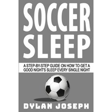 Soccer Sleep: A Step-by-Step Guide on How to Get a Good Night's Sleep Every Single Night Paperback, Understand, LLC