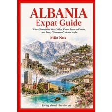 (영문도서)ALBANIA Expat Guide: Where Mountains Meet Coffee Chaos Turns to Charm and Ever... Paperback, Independently Published, English, 9798246280409