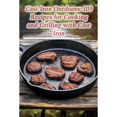 (영문도서) Cast Iron Outdoors: 103 Recipes for Cooking and Grilling with Cast Iron Paperback, Independently Published, English, 9798859797837