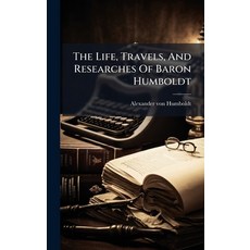 (영문도서)The Life Travels And Researches Of Baron Humboldt Hardcover, Hutson Street Press, English, 9781024346152