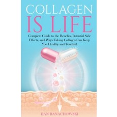 (영문도서) Collagen is Life: Complete Guide to the Benefits Potential Side Effects and Ways Taking Coll... Paperback, Daniel Banachowski, English, 9798988217602