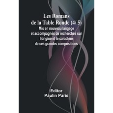 (영문도서) Les Romans de la Table Ronde (4/ 5); Mis en nouveau langage et accompagnés de r... Paperback, Alpha Edition, English, 9789362998408