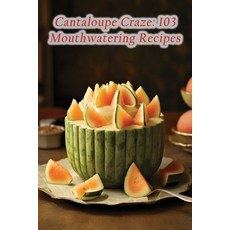 (영문도서) Cantaloupe Craze: 103 Mouthwatering Recipes Paperback, Independently Published, English, 9798857246948