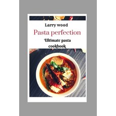 (영문도서) Pasta perfection: Ultimate pasta cookbook Paperback, Independently Published, English, 9798866068630