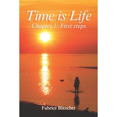 (영문도서) Time is Life - Chapter 1: First steps: First steps in Life. Time is Life so le... Paperback, Time Is Life LLC, English, 9798990320956