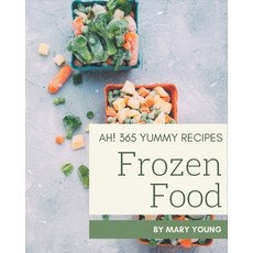Ah! 365 Yummy Frozen Food Recipes: Making More Memories in your Kitchen with Yummy Frozen Food Cookb... Paperback, Independently Published