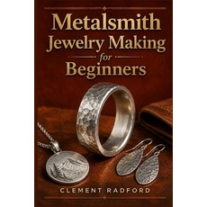 (영문도서)Metalsmith Jewelry Making for Beginners: A Step-by-Step Guide to Sawing Anneali... Paperback, Independently Published, English, 9798189604157 Independently Published, English, 9798189604157