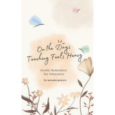 (영문도서)On The Days Teaching Feels Heavy: Gentle Reminders for Educators Paperback, Independently Published, English, 9798242111271