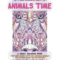 Animals Time - An Adult Coloring Book Featuring Super Cute and Adorable Animals for Stress Relief an... Paperback, Independently Published