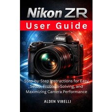(영문도서)Nikon ZR User Guide: Step-by-Step Instructions for Easy Setup Problem-Solving ... Paperback, Independently Published, English, 9798243314510
