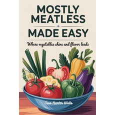 (英文圖書)Mostly Meatless Meals Made Easy: Where Vegetables Shine and Flavor Leads 平裝版, Independently Published, 英文