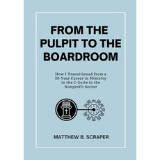 (영문도서) From the Pulpit to the Boardroom: How I Transitioned from a 20 Year Career in M... Paperback, Lulu.com, English, 9781300798699