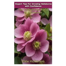 (영문도서) Expert Tips for Growing Hellebores with Confidence: The Enchanting World Of Hellebores Paperback, Independently Published, English, 9798877034662