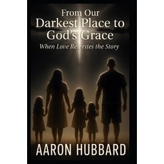 (영문도서)From Our Darkest Place To God's Grace: When Love Rewrites the Story Paperback, Independently Published, English, 9798276485423