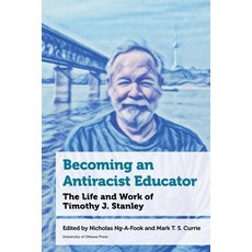 (영문도서)Becoming an Antiracist Educator: The Life and Work of Timothy J. Stanley Hardcover, University of Ottawa Press, English, 9780776646152