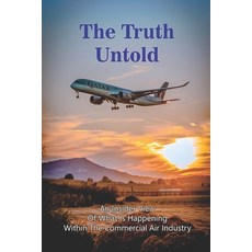 The Truth Untold: An Insider View Of What Is Happening Within The Commercial Air Industry: Books For... Paperback, Independently Published, English, 9798729667796