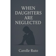 (영문도서)When Daughters Are Neglected Paperback, Carolle Ruto, English, 9798231407910