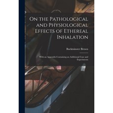 (영문도서) On the Pathological and Physiological Effects of Ethereal Inhalation; With an Appendix Contai... Paperback, Legare Street Press, English, 9781015326941