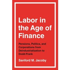 (영문도서) Labor in the Age of Finance: Pensions Politics and Corporations from Deindust... Paperback, Princeton University Press, English, 9780691217628