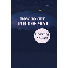 How To Get Piece Of Mind: Liberating Yourself: Conflict In Business And Personal Relationships Paperback, Independently Published, English, 9798731970914