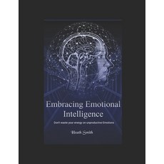 (영문도서) Embracing Emotional Intelligence: Don't Waste Your Energy on Unproductive Emotions Paperback, Independently Published, English, 9798305700565
