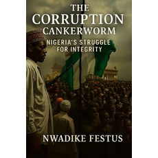 (영문도서)The Corruption Cankerworm: Nigeria's Struggle for Integrity. My observations Paperback, Independently Published, English, 9798296879400