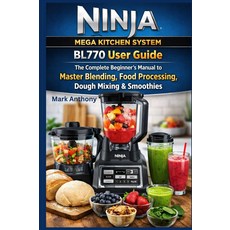 닌자 메가 키친 시스템 BL770 사용자 가이드: 블렌딩 식품 가공 반죽 혼합 및 스무디 마스터를 위한 완전한 초보자 매뉴얼, 기본
