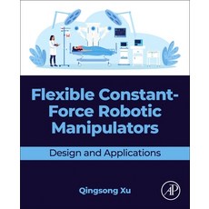 (영문도서)Flexible Constant-Force Robotic Manipulators: Design and Applications Paperback, Academic Press, English, 9780443406065 Academic Press, English, 9780443406065