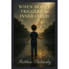 (영문도서)When Money Triggers the Inner Child Paperback, Matthew Edward Petchinsky, English, 9798349607271